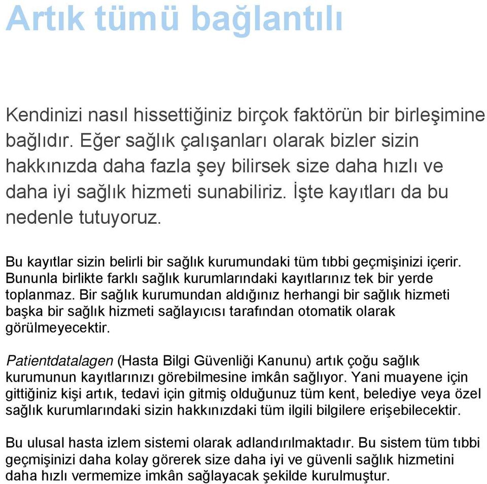 Bu kayıtlar sizin belirli bir sağlık kurumundaki tüm tıbbi geçmişinizi içerir. Bununla birlikte farklı sağlık kurumlarındaki kayıtlarınız tek bir yerde toplanmaz.