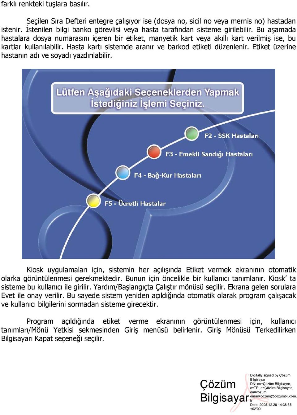 Bu aşamada hastalara dosya numarasını içeren bir etiket, manyetik kart veya akıllı kart verilmiş ise, bu kartlar kullanılabilir. Hasta kartı sistemde aranır ve barkod etiketi düzenlenir.