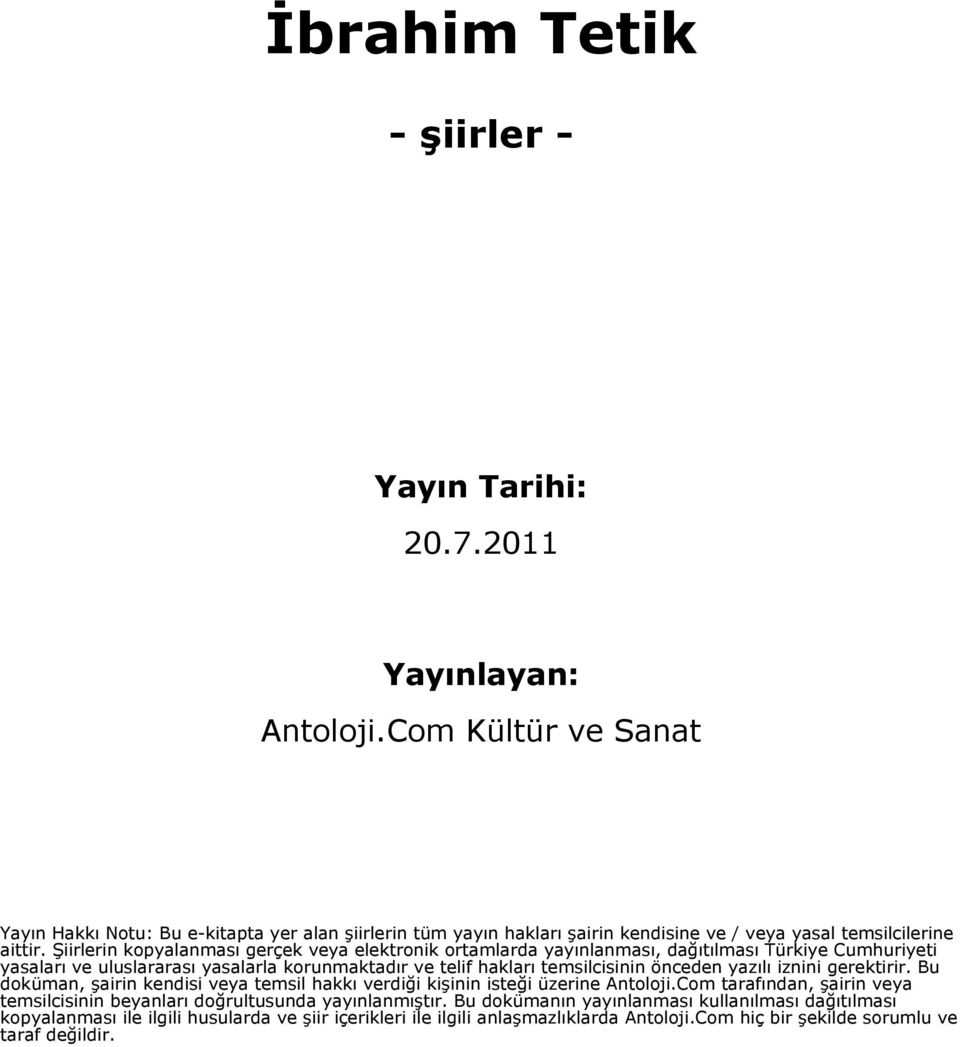 Şiirlerin kopyalanması gerçek veya elektronik ortamlarda yayınlanması, dağıtılması Türkiye Cumhuriyeti yasaları ve uluslararası yasalarla korunmaktadır ve telif hakları temsilcisinin önceden
