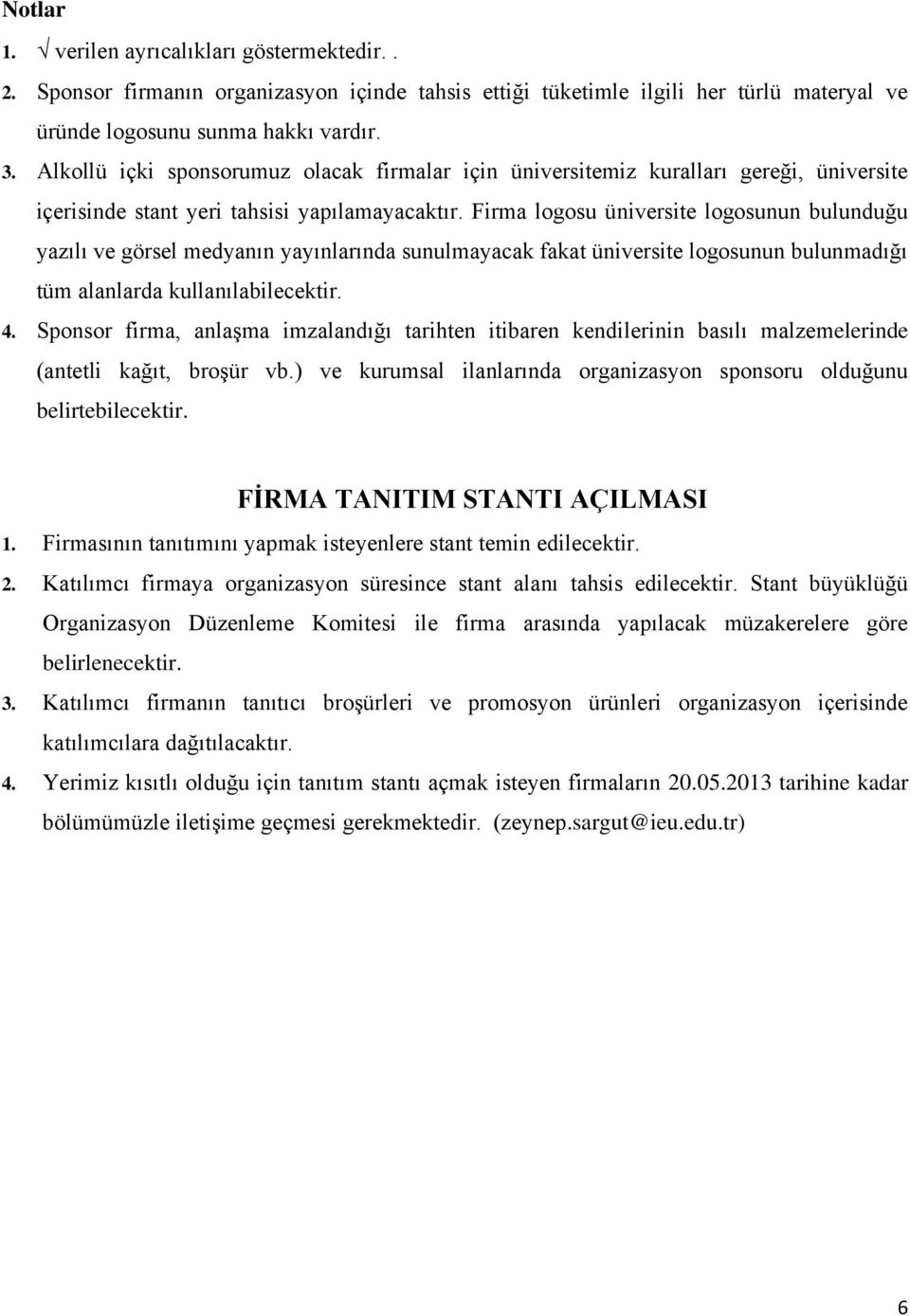 Firma logosu üniversite logosunun bulunduğu yazılı ve görsel medyanın yayınlarında sunulmayacak fakat üniversite logosunun bulunmadığı tüm alanlarda kullanılabilecektir. 4.