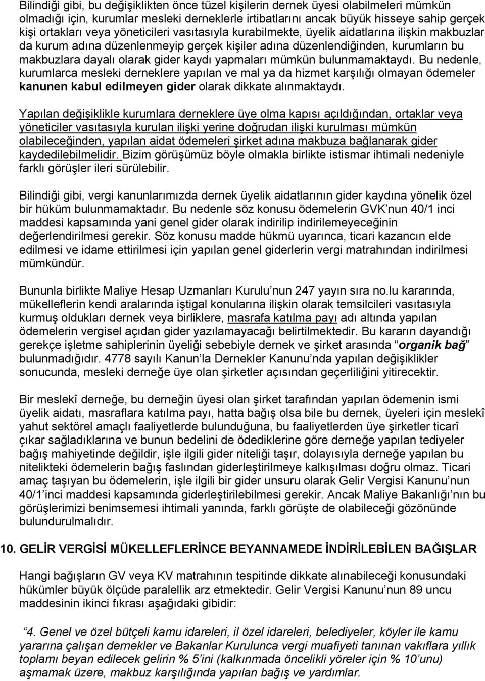 yapmaları mümkün bulunmamaktaydı. Bu nedenle, kurumlarca mesleki derneklere yapılan ve mal ya da hizmet karşılığı olmayan ödemeler kanunen kabul edilmeyen gider olarak dikkate alınmaktaydı.