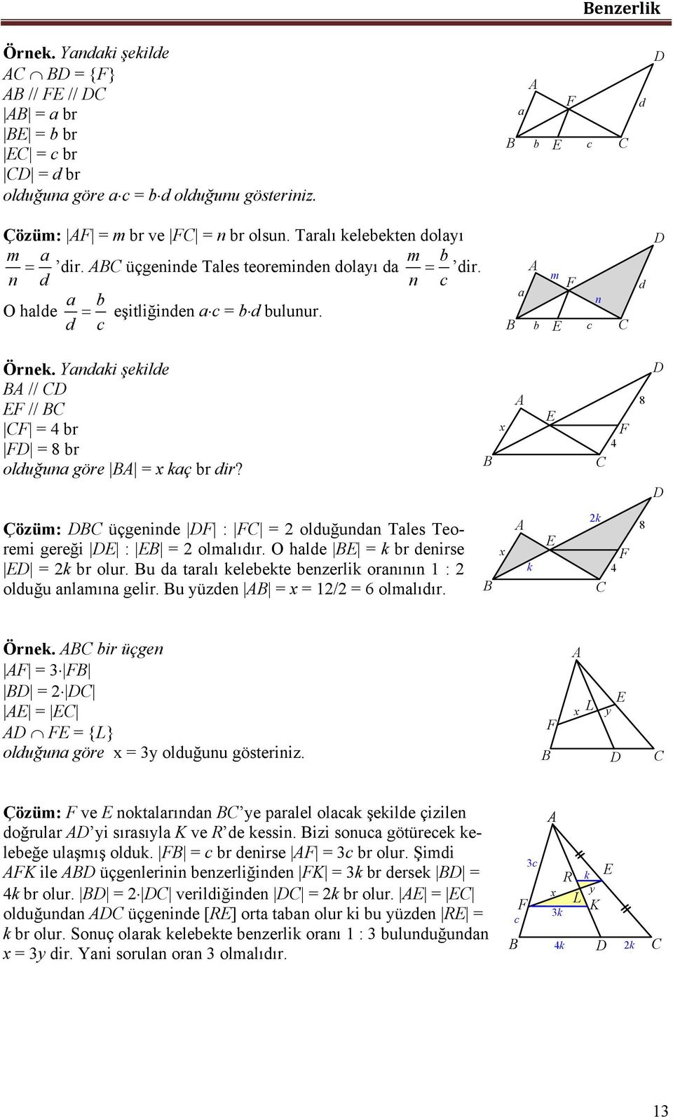 4 8 Çözüm: üçgeninde : = olduğundn Tles Teoremi gereği : = olmlıdır. O hlde = k r denirse = k r olur. u d trlı keleekte enzerlik ornının : olduğu nlmın gelir. u yüzden = = / = 6 olmlıdır.