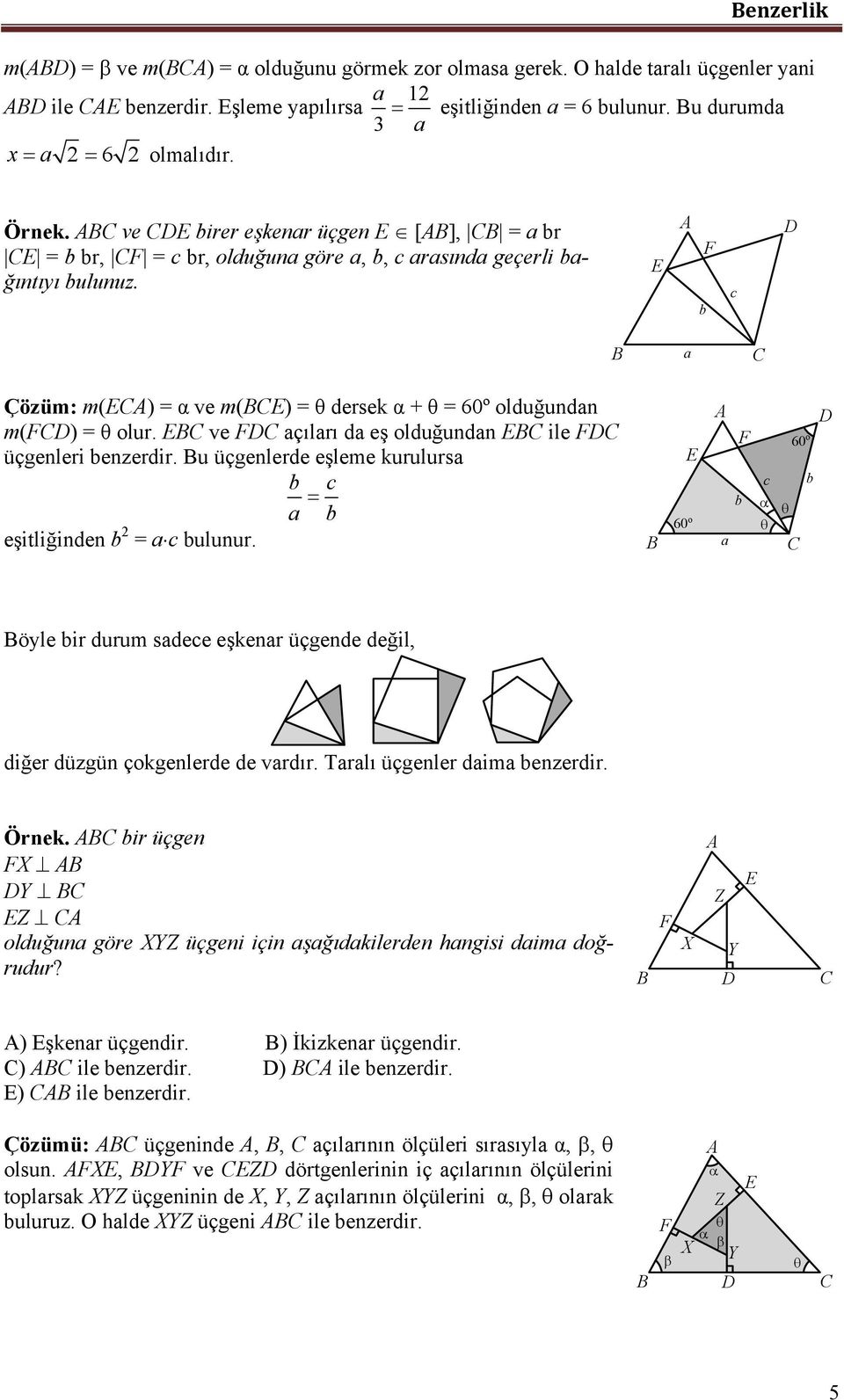 u üçgenlerde eşleme kurulurs eşitliğinden = ulunur. 60 o 60 o öyle ir durum sdee eşkenr üçgende değil, diğer düzgün çokgenlerde de vrdır. Trlı üçgenler dim enzerdir. Örnek.