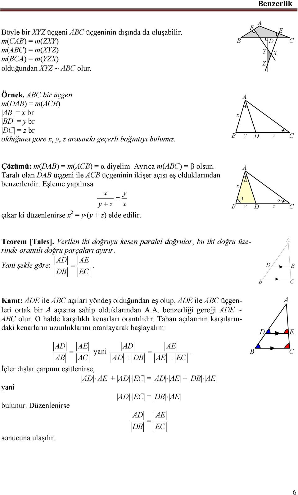 Trlı oln üçgeni ile üçgeninin ikişer çısı eş olduklrındn enzerlerdir. şleme ypılırs y y z çıkr ki düzenlenirse = y(y + z) elde edilir. y z Teorem [Tles].