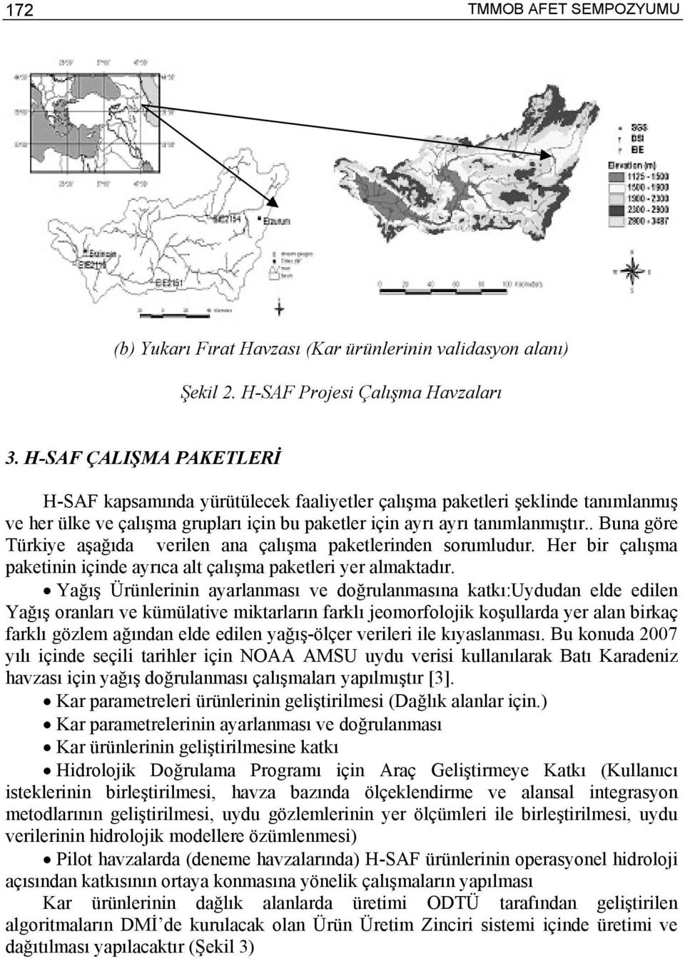 . Buna göre Türkiye aşağıda verilen ana çalışma paketlerinden sorumludur. Her bir çalışma paketinin içinde ayrıca alt çalışma paketleri yer almaktadır.