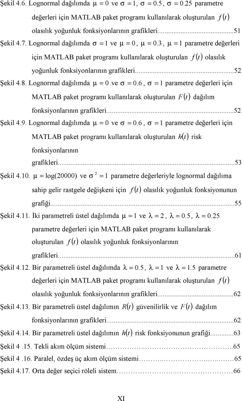 6, σ parametre değerler ç MATLAB paket programı kullaılarak oluşturula F ( t) dağılım foksyolarıı grafkler...5 Şekl 4.9. Logormal dağılımda µ 0 ve σ 0.