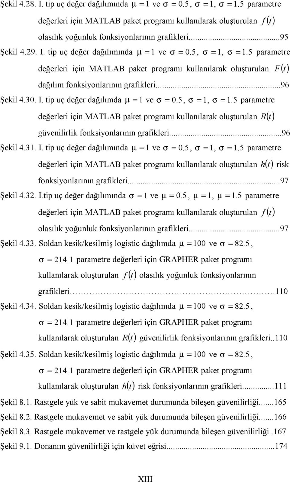 5, σ, σ. 5 parametre değerler ç MATLAB paket programı kullaılarak oluşturula h ( t) rsk foksyolarıı grafkler...97 Şekl 4.3. I.tp uç değer dağılımıda σ ve µ 0. 5, µ, µ.