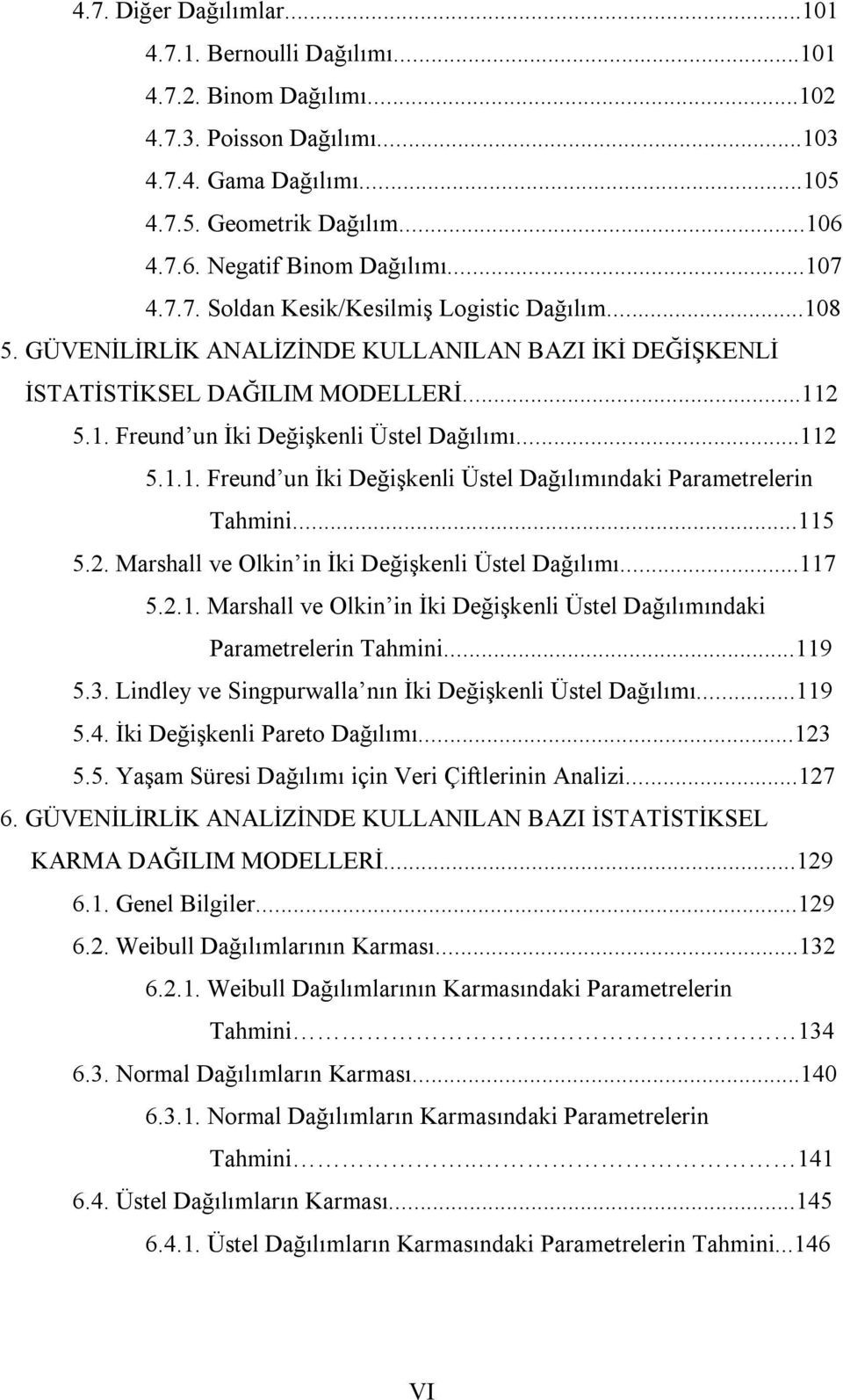 ..5 5.. Marshall ve Olk İk Değşkel Üstel Dağılımı...7 5... Marshall ve Olk İk Değşkel Üstel Dağılımıdak Parametreler Tahm...9 5.3. Ldley ve Sgpurwalla ı İk Değşkel Üstel Dağılımı...9 5.4.