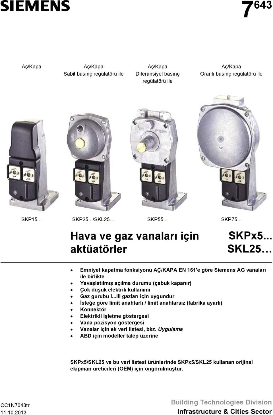 .. SKL25 Emniyet kapatma fonksiyonu AÇ/KAPA EN 161'e göre Siemens AG vanaları ile birlikte Yavaşlatılmış açılma durumu (çabuk kapanır) Çok düşük elektrik kullanımı Gaz gurubu I.