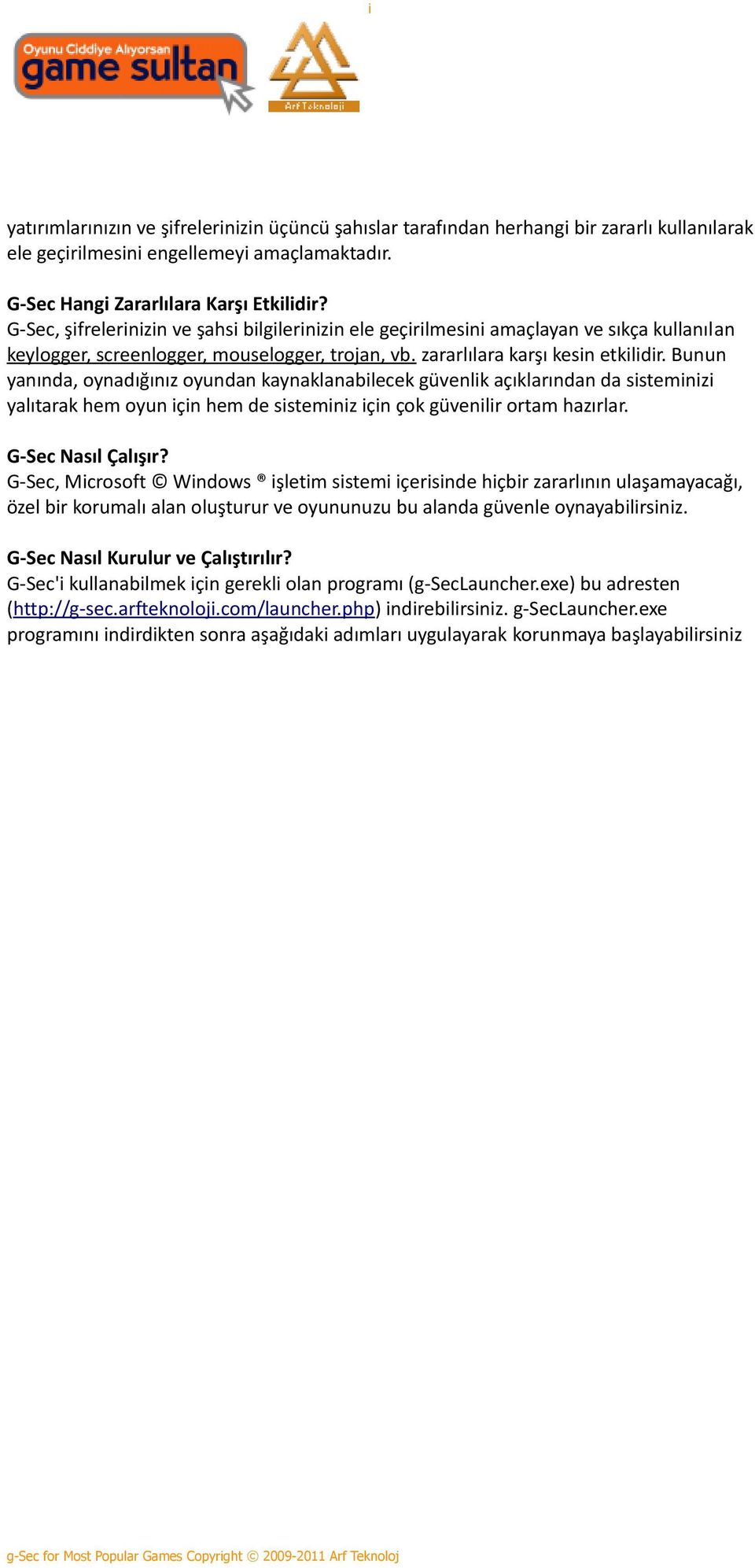 Bunun yanında, oynadığınız oyundan kaynaklanabilecek güvenlik açıklarından da sisteminizi yalıtarak hem oyun için hem de sisteminiz için çok güvenilir ortam hazırlar. G-Sec Nasıl Çalışır?