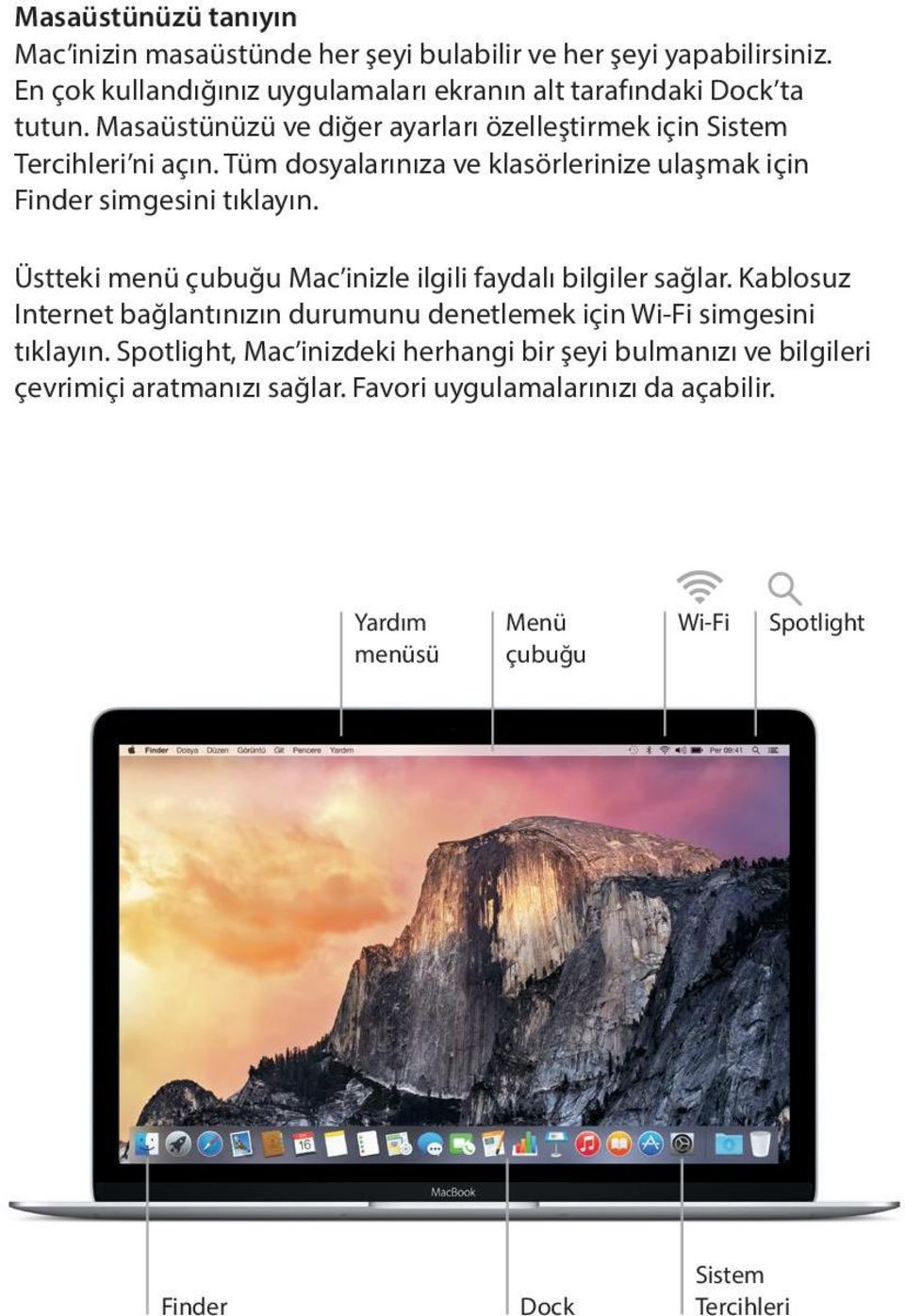 Üstteki menü çubuğu Mac inizle ilgili faydalı bilgiler sağlar. Kablosuz Internet bağlantınızın durumunu denetlemek için Wi-Fi simgesini tıklayın.