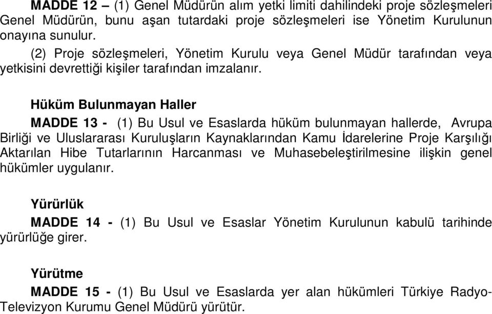 Hüküm Bulunmayan Haller MADDE 13 - (1) Bu Usul ve Esaslarda hüküm bulunmayan hallerde, Avrupa Birliği ve Uluslararası Kuruluşların Kaynaklarından Kamu Đdarelerine Proje Karşılığı Aktarılan Hibe