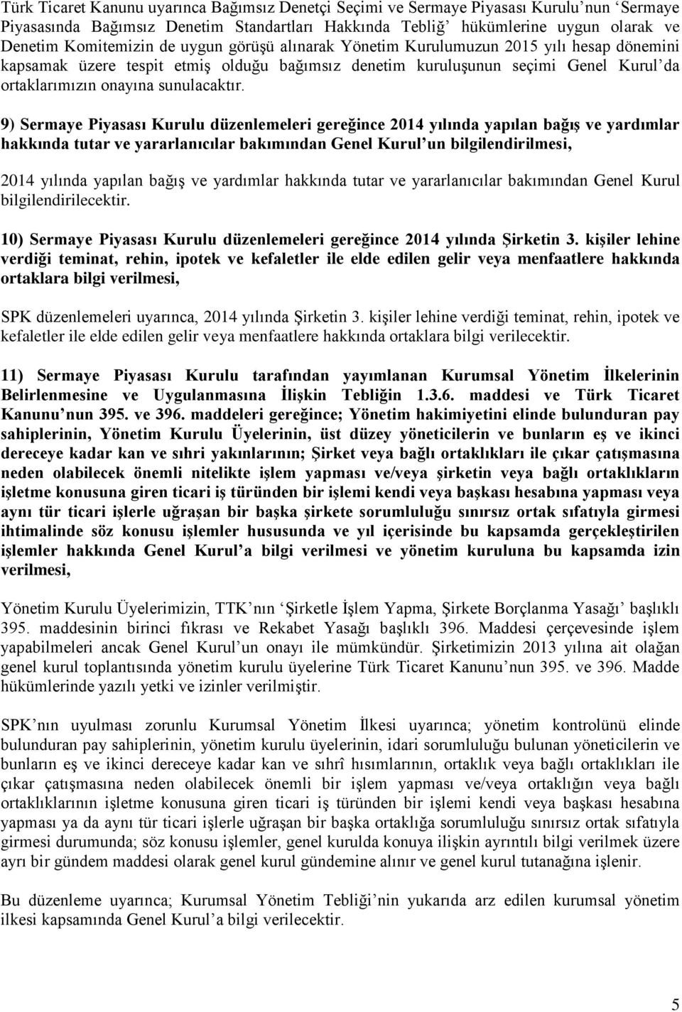 9) Sermaye Piyasası Kurulu düzenlemeleri gereğince 2014 yılında yapılan bağış ve yardımlar hakkında tutar ve yararlanıcılar bakımından Genel Kurul un bilgilendirilmesi, 2014 yılında yapılan bağış ve