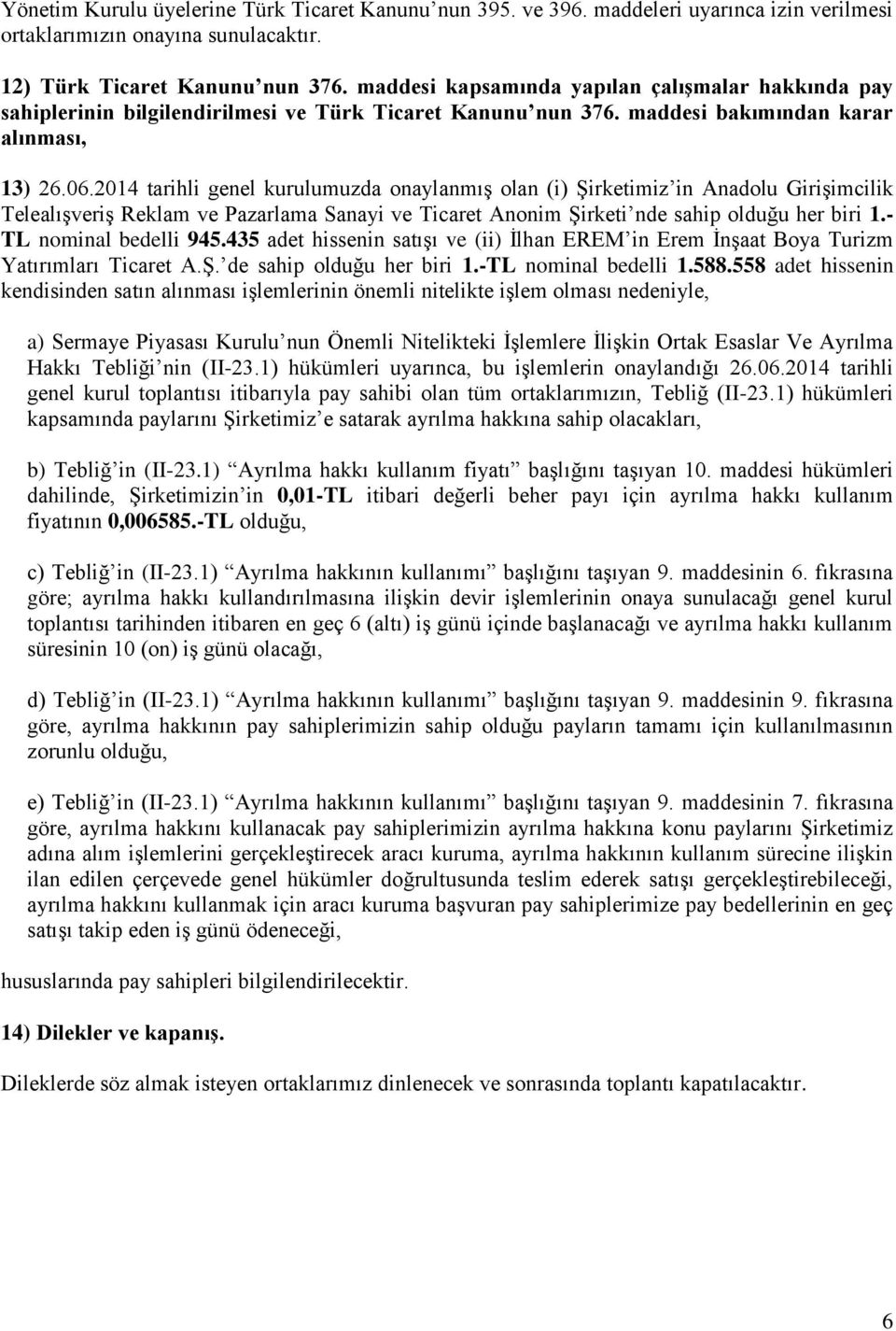 2014 tarihli genel kurulumuzda onaylanmış olan (i) Şirketimiz in Anadolu Girişimcilik Telealışveriş Reklam ve Pazarlama Sanayi ve Ticaret Anonim Şirketi nde sahip olduğu her biri 1.