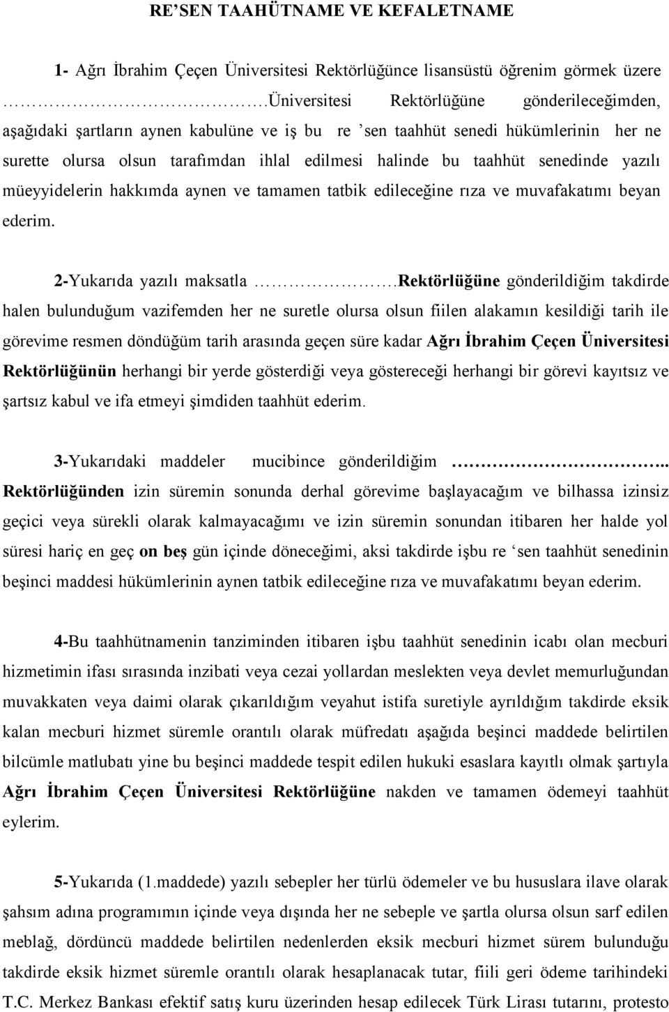 senedinde yazılı müeyyidelerin hakkımda aynen ve tamamen tatbik edileceğine rıza ve muvafakatımı beyan ederim. 2-Yukarıda yazılı maksatla.