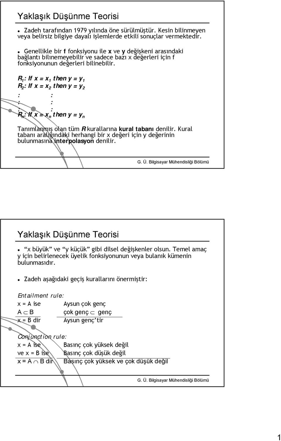 R 1 : If x = x 1 then y = y 1 R 2 : If x = x 2 then y = y 2 : : : : : : R n : If x = x n then y = y n Tanımlanmış olan tüm R kurallarına kural tabanı denilir.