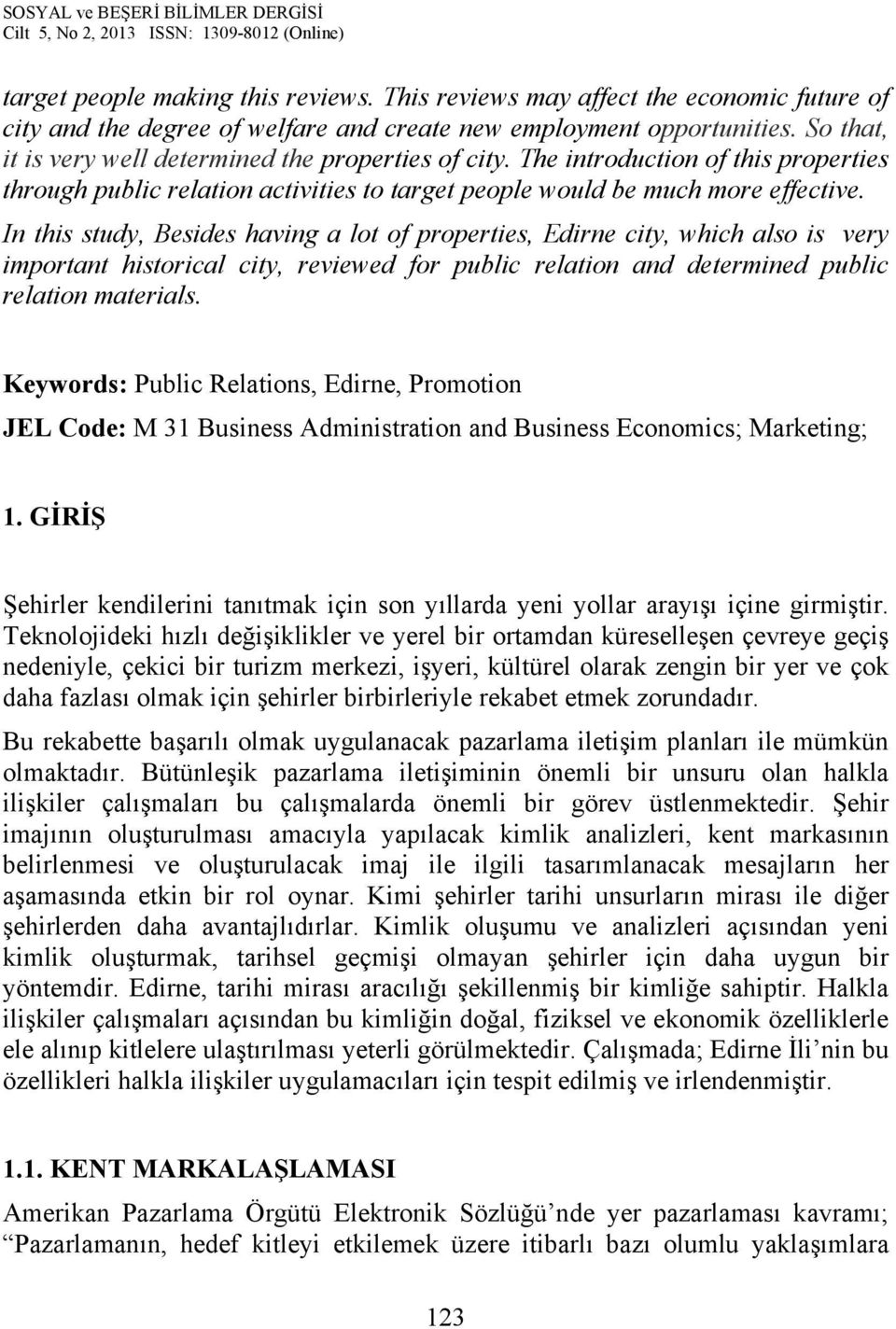 In this study, Besides having a lot of properties, Edirne city, which also is very important historical city, reviewed for public relation and determined public relation materials.