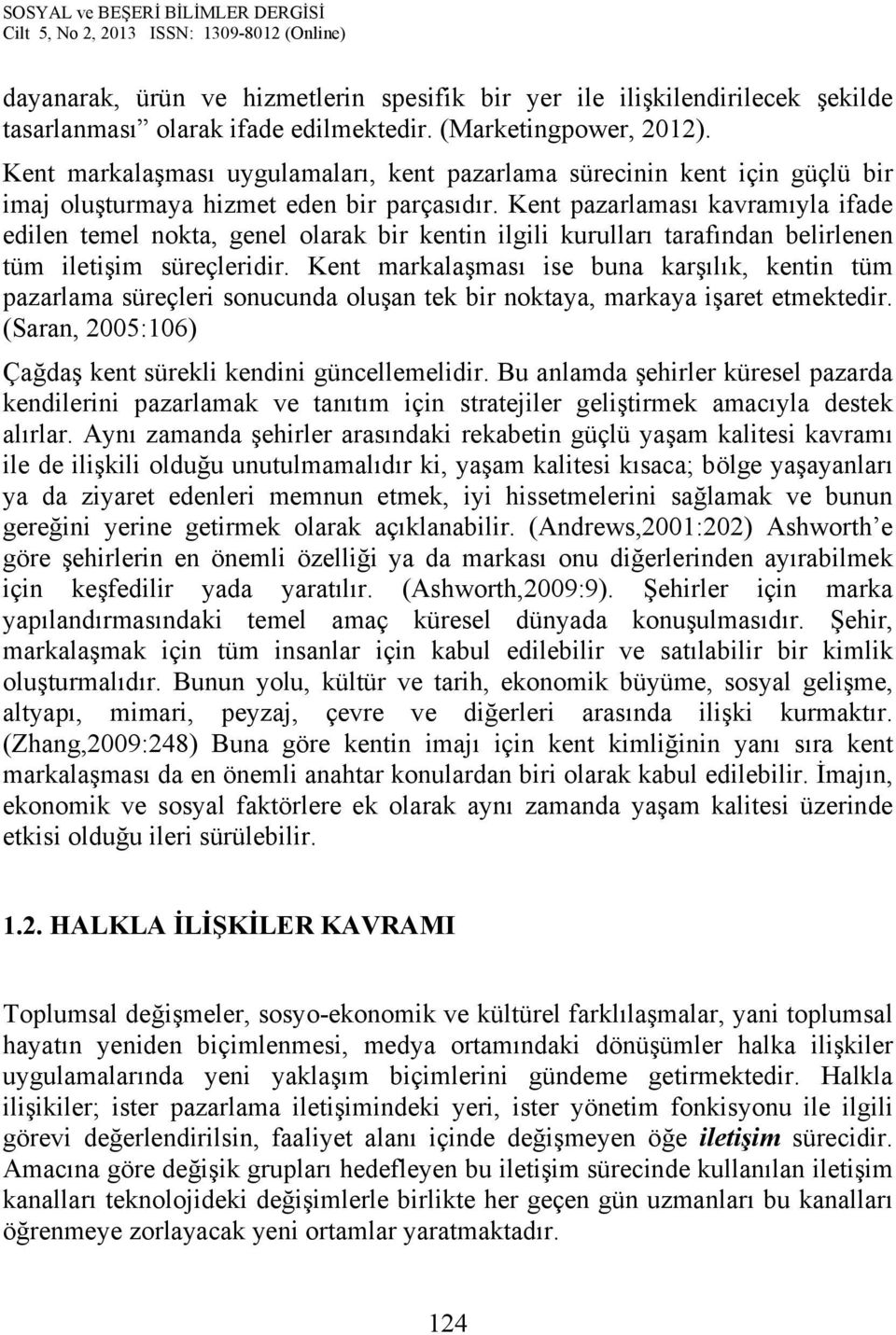 Kent pazarlaması kavramıyla ifade edilen temel nokta, genel olarak bir kentin ilgili kurulları tarafından belirlenen tüm iletişim süreçleridir.