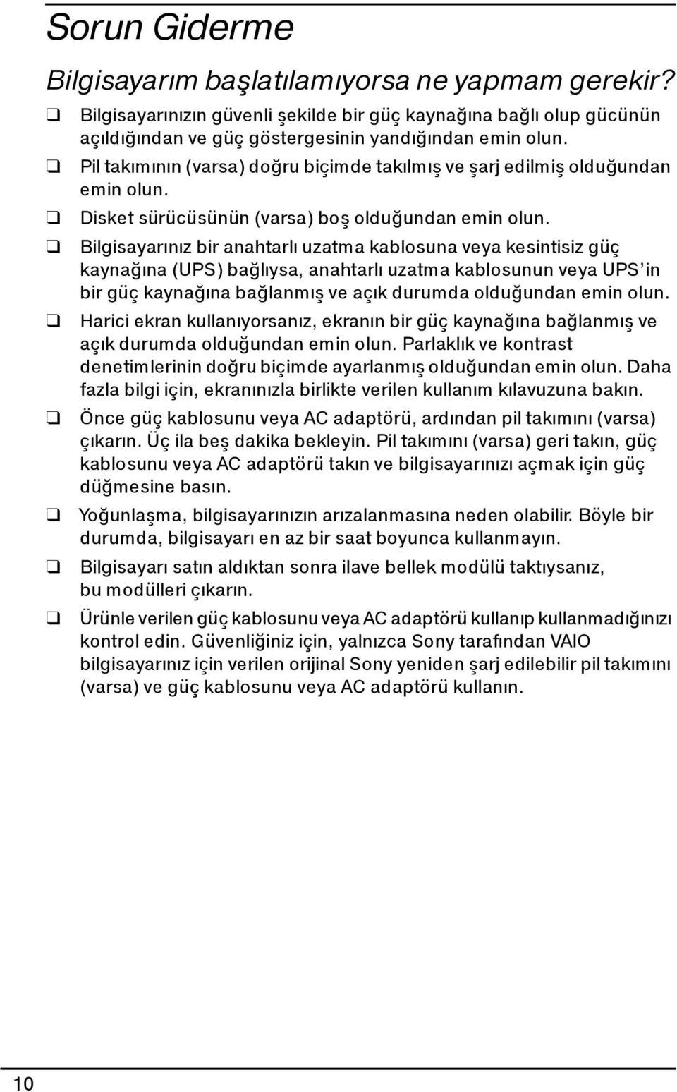 Bilgisayarınız bir anahtarlı uzatma kablosuna veya kesintisiz güç kaynağına (UPS) bağlıysa, anahtarlı uzatma kablosunun veya UPS in bir güç kaynağına bağlanmış ve açık durumda olduğundan emin olun.