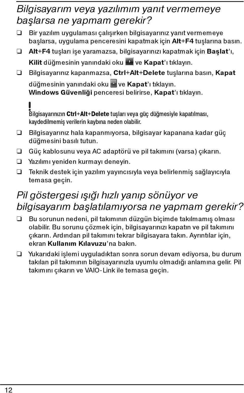 Alt+F4 tuşları işe yaramazsa, bilgisayarınızı kapatmak için Başlat ı, Kilit düğmesinin yanındaki oku ve Kapat ı tıklayın.