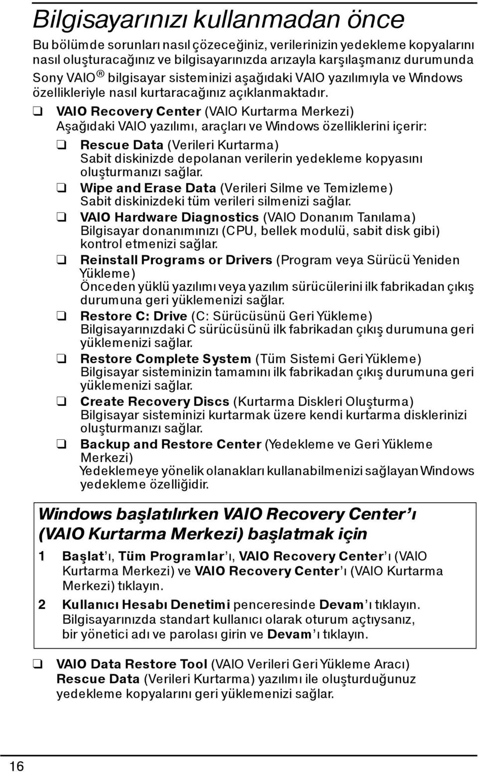 VAIO Recovery Center (VAIO Kurtarma Merkezi) Aşağıdaki VAIO yazılımı, araçları ve Windows özelliklerini içerir: Rescue Data (Verileri Kurtarma) Sabit diskinizde depolanan verilerin yedekleme
