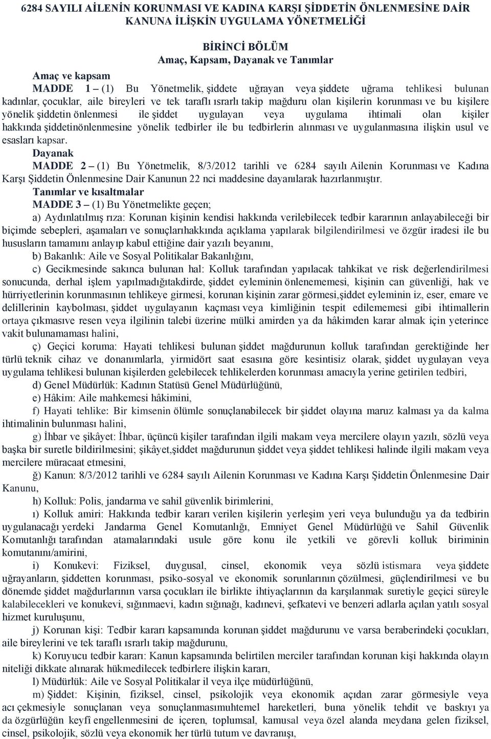 şiddet uygulayan veya uygulama ihtimali olan kişiler hakkında şiddetinönlenmesine yönelik tedbirler ile bu tedbirlerin alınması ve uygulanmasına ilişkin usul ve esasları kapsar.