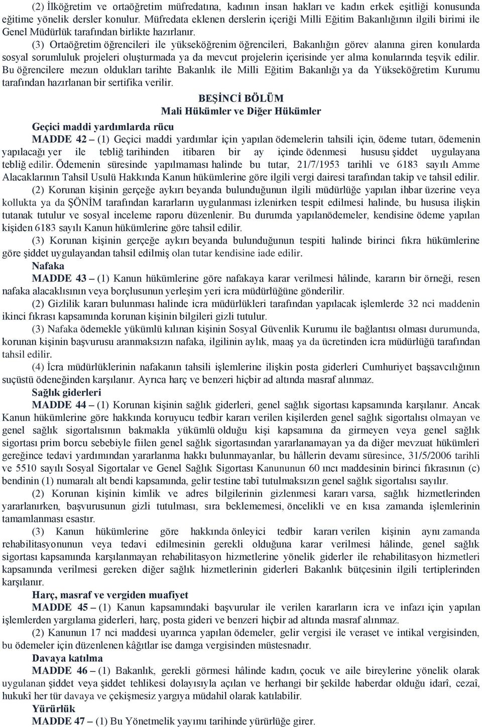 (3) Ortaöğretim öğrencileri ile yükseköğrenim öğrencileri, Bakanlığın görev alanına giren konularda sosyal sorumluluk projeleri oluşturmada ya da mevcut projelerin içerisinde yer alma konularında