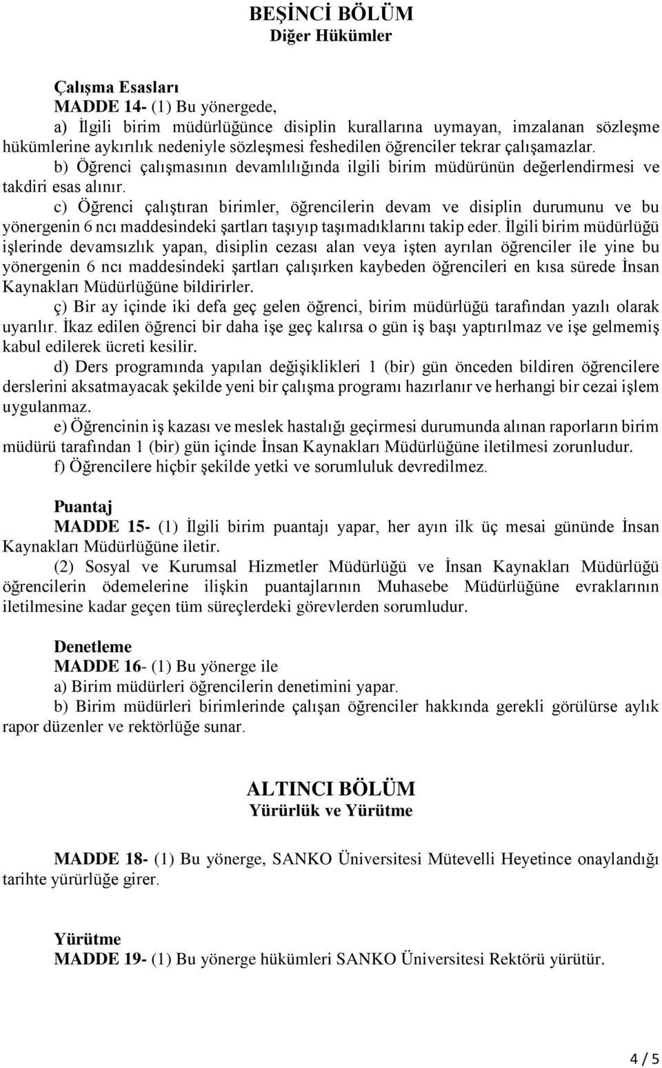 c) Öğrenci çalıştıran birimler, öğrencilerin devam ve disiplin durumunu ve bu yönergenin 6 ncı maddesindeki şartları taşıyıp taşımadıklarını takip eder.