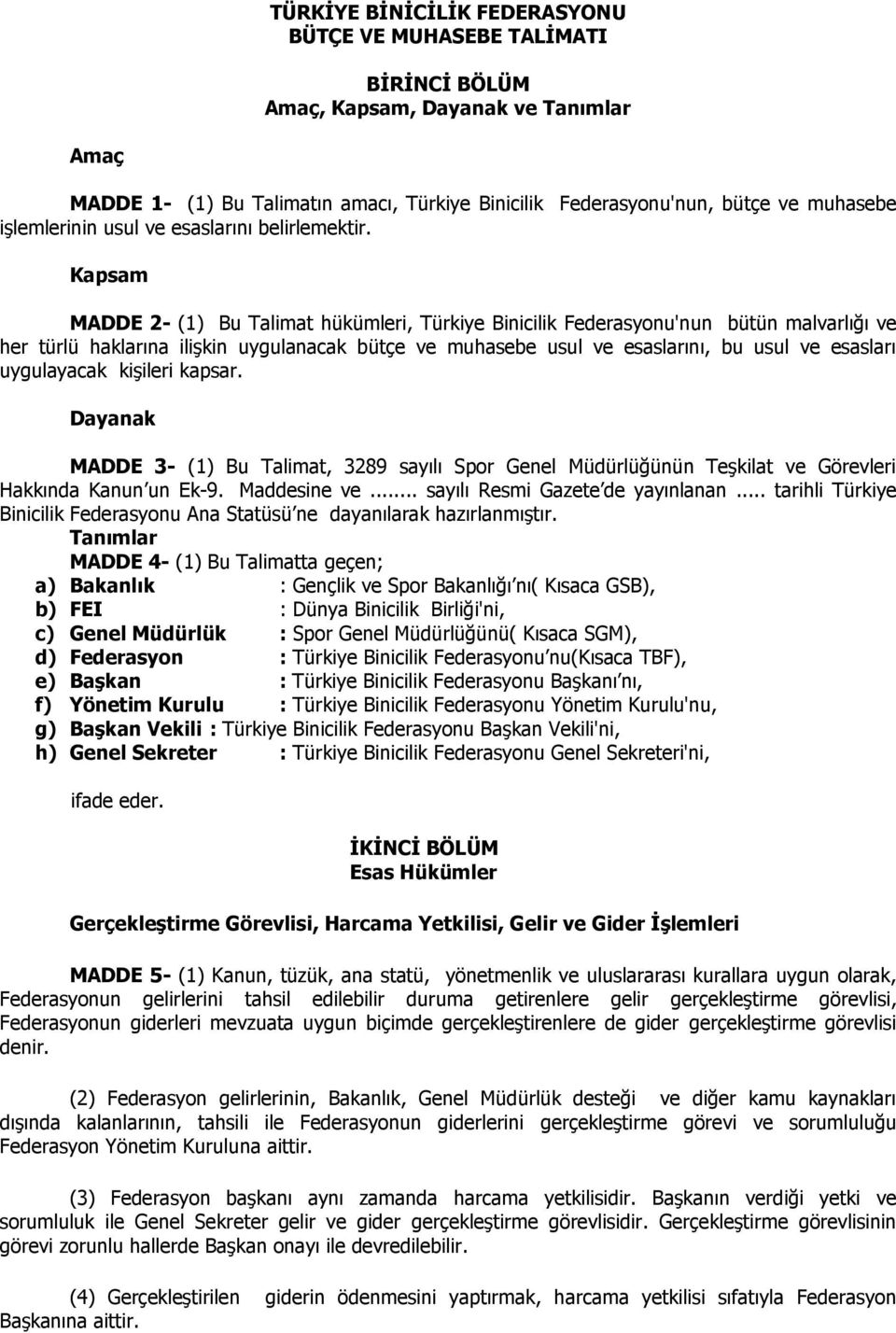Kapsam MADDE 2- (1) Bu Talimat hükümleri, Türkiye Binicilik Federasyonu'nun bütün malvarlığı ve her türlü haklarına ilişkin uygulanacak bütçe ve muhasebe usul ve esaslarını, bu usul ve esasları