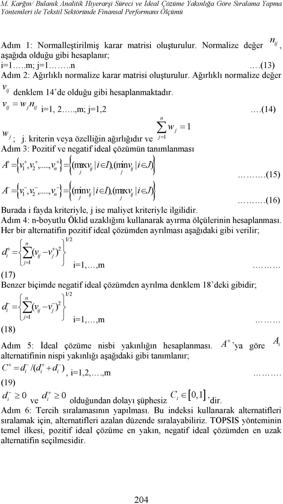 v w n j j j =1,..,m; j=1, w j ; j. krtern veya özellğn ağırlığıdır ve j1 n w j 1 Adım 3: Poztf ve negatf deal çözümün tanımlanması 1 n j j j j 1 n j j j j A v v v v I v J A v v v v I v J.(14).(15).