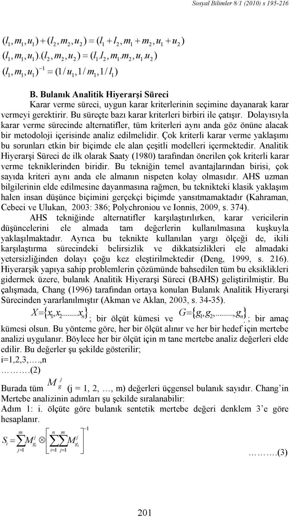 Dolayısıyla karar verme sürecnde alternatfler, tüm krterler aynı anda göz önüne alacak br metodoloj çersnde analz edlmeldr.