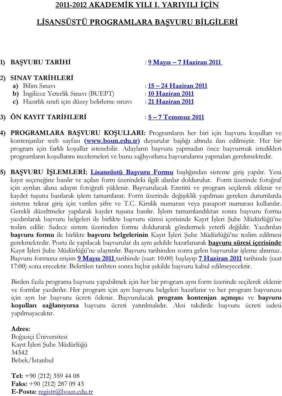 Haziran 2011 c) Hazırlık sınıfı için düzey belirleme sınavı : 21 Haziran 2011 3) ÖN KAYIT TARİHLERİ : 5 7 Temmuz 2011 4) PROGRAMLARA BAŞVURU KOŞULLARI: Programların her biri için başvuru koşulları ve