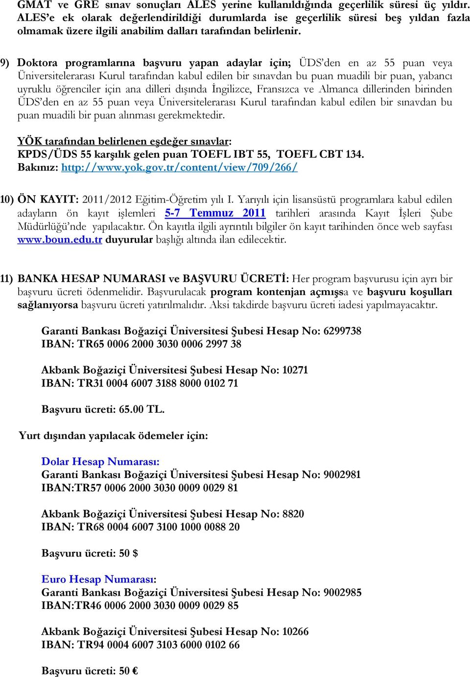 9) Doktora programlarına başvuru yapan adaylar için; ÜDS den en az 55 puan veya Üniversitelerarası Kurul tarafından kabul edilen bir sınavdan bu puan muadili bir puan, yabancı uyruklu öğrenciler için