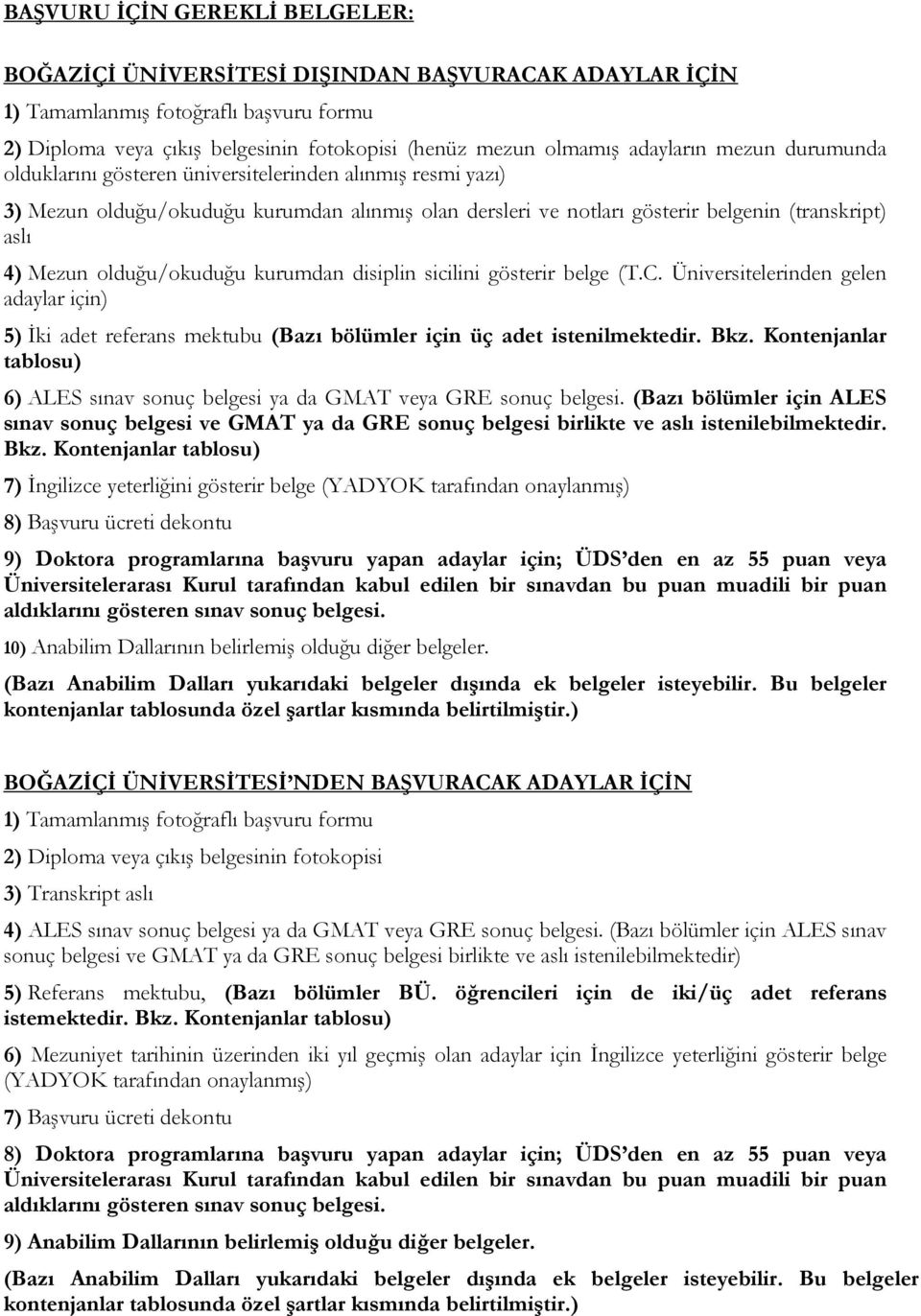 olduğu/okuduğu kurumdan disiplin sicilini gösterir belge (T.C. Üniversitelerinden gelen adaylar için) 5) İki adet referans mektubu (Bazı bölümler için üç adet istenilmektedir. Bkz.