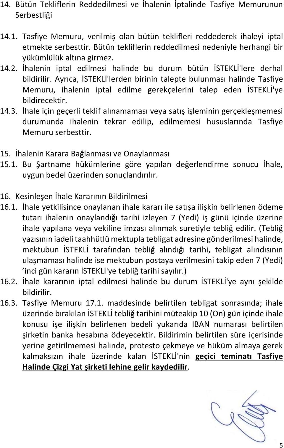 Ayrıca, İSTEKLİ'lerden birinin talepte bulunması halinde Tasfiye Memuru, ihalenin iptal edilme gerekçelerini talep eden İSTEKLİ'ye bildirecektir. 14.3.