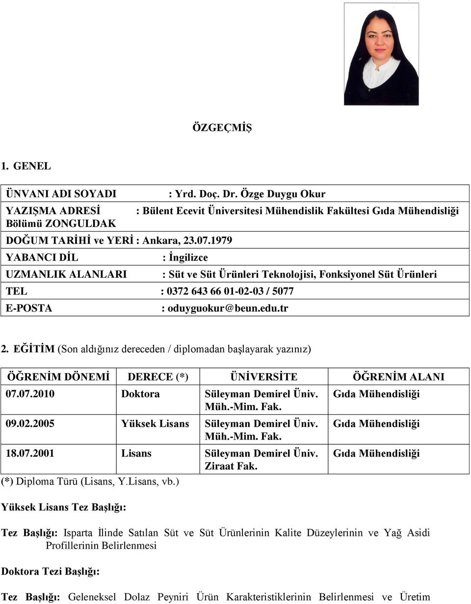 EĞİTİM (Son aldığınız dereceden / diplomadan başlayarak yazınız) ÖĞRENİM DÖNEMİ DERECE (*) ÜNİVERSİTE ÖĞRENİM ALANI 07.07.2010 Doktora Süleyman Demirel Üniv. Müh.-Mim. Fak. 09.02.