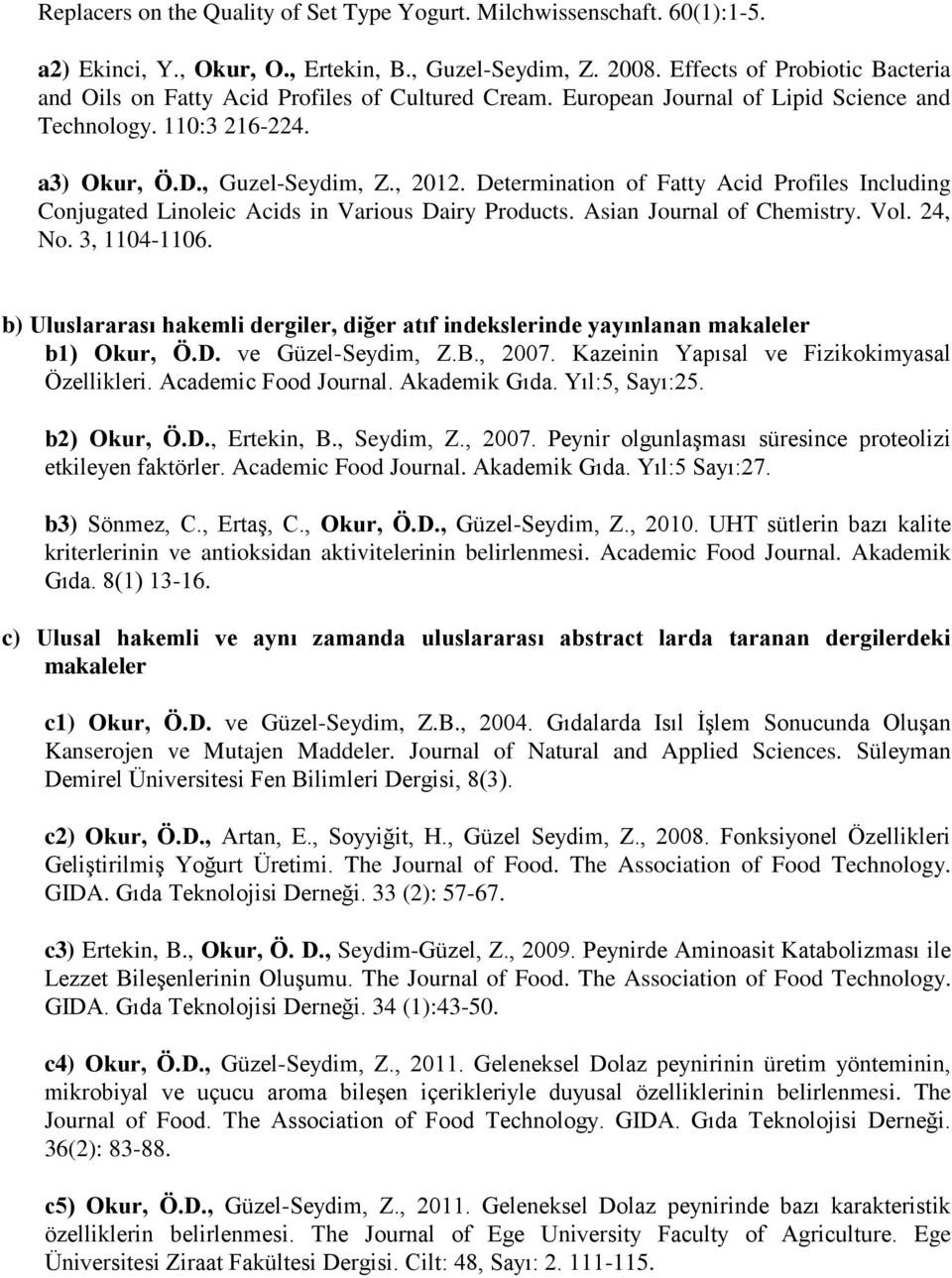 Determination of Fatty Acid Profiles Including Conjugated Linoleic Acids in Various Dairy Products. Asian Journal of Chemistry. Vol. 24, No. 3, 1104-1106.