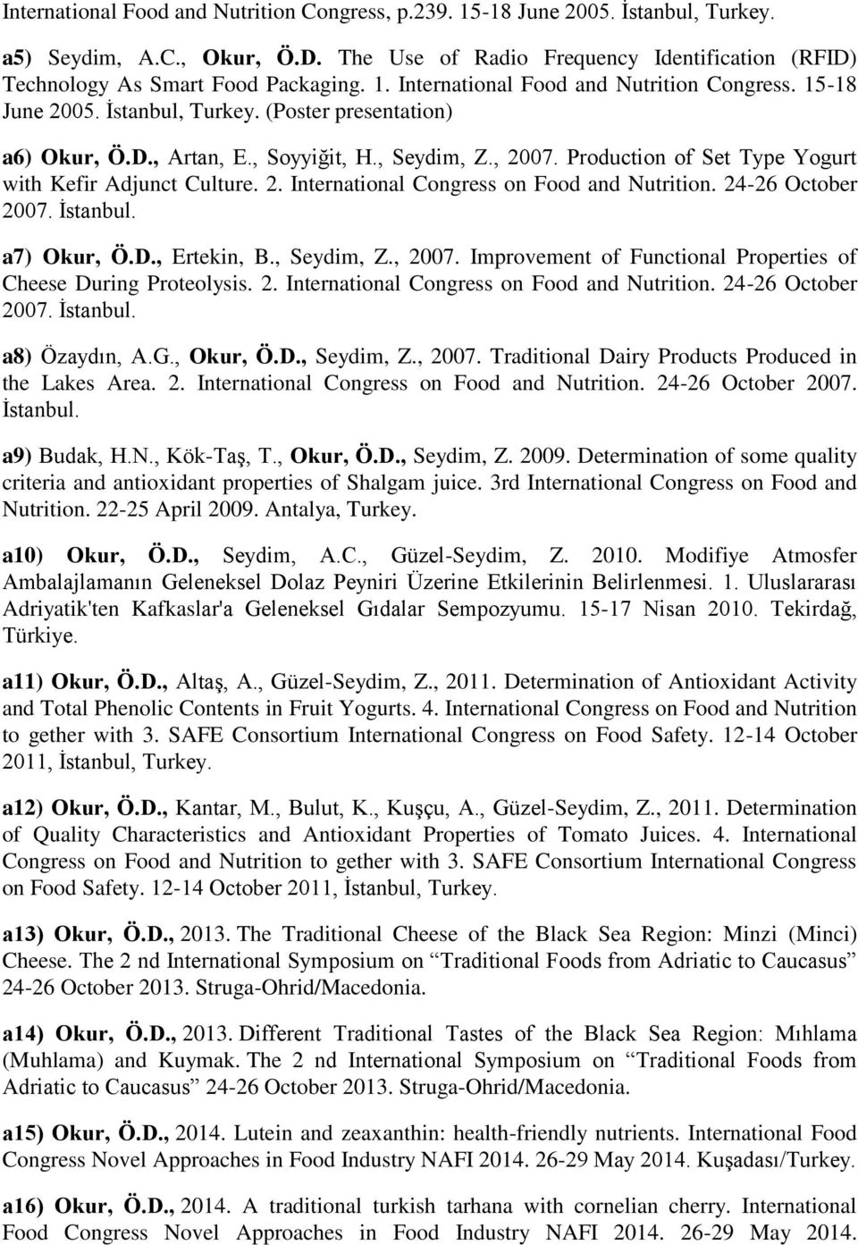 Production of Set Type Yogurt with Kefir Adjunct Culture. 2. International Congress on Food and Nutrition. 24-26 October 2007. İstanbul. a7) Okur, Ö.D., Ertekin, B., Seydim, Z., 2007.