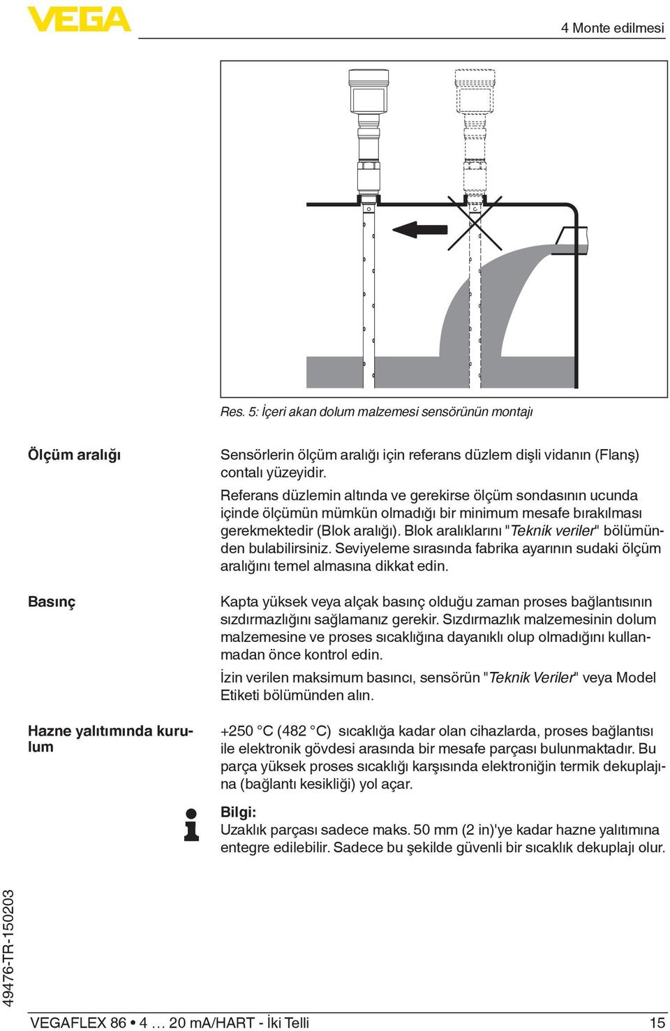 Referans düzlemin altında ve gerekirse ölçüm sondasının ucunda içinde ölçümün mümkün olmadığı bir minimum mesafe bırakılması gerekmektedir (Blok aralığı).