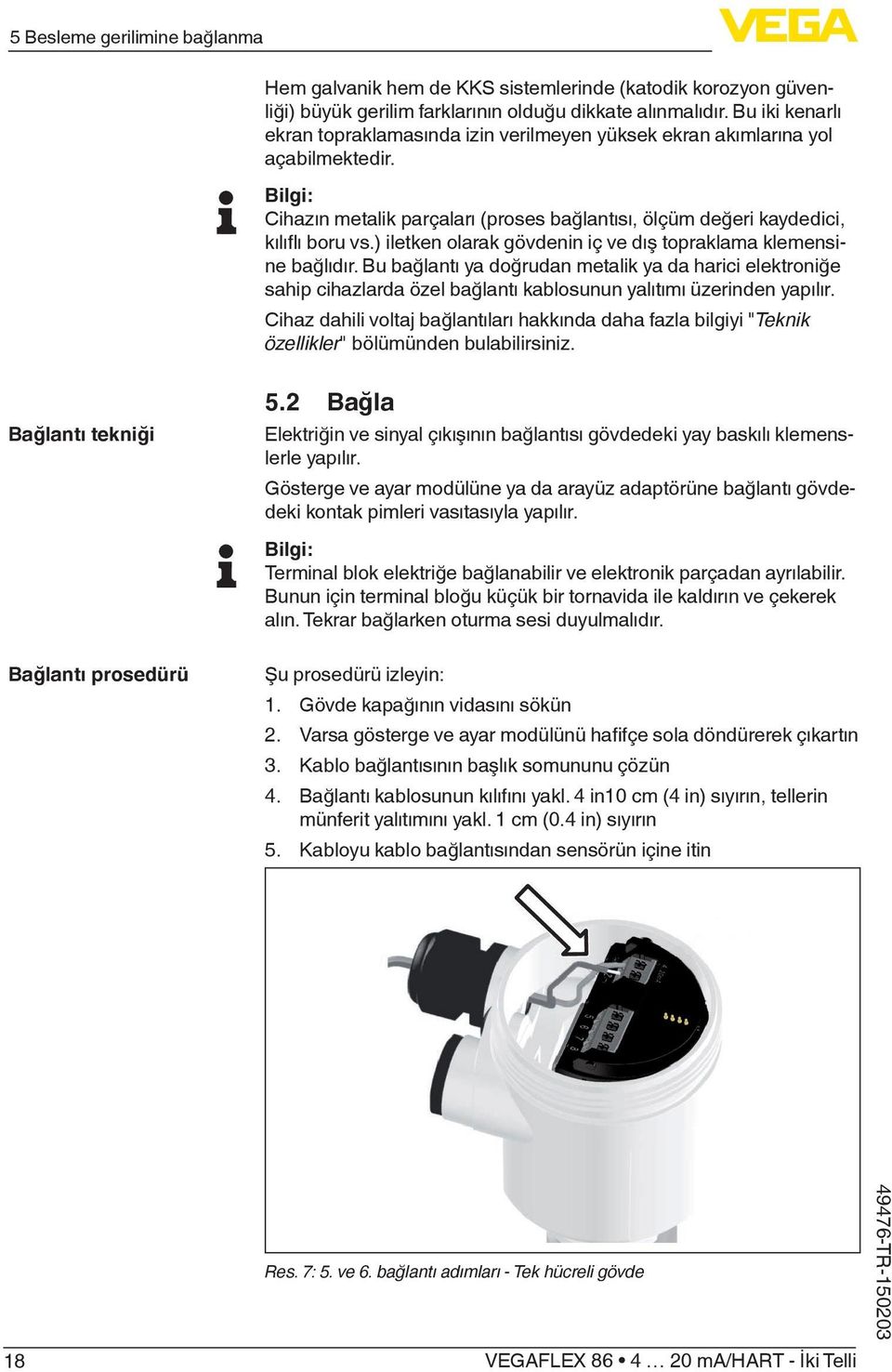 ) iletken olarak gövdenin iç ve dış topraklama klemensine bağlıdır. Bu bağlantı ya doğrudan metalik ya da harici elektroniğe sahip cihazlarda özel bağlantı kablosunun yalıtımı üzerinden yapılır.