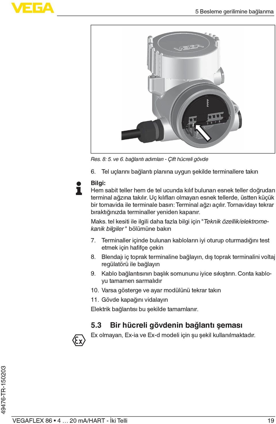 Uç kılıfları olmayan esnek tellerde, üstten küçük bir tornavida ile terminale basın: Terminal ağzı açılır. Tornavidayı tekrar bıraktığınızda terminaller yeniden kapanır. Maks.