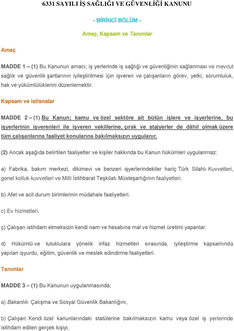 Kapsam ve istisnalar MADDE 2 (1) Bu Kanun; kamu ve özel sektöre ait bütün işlere ve işyerlerine, bu işyerlerinin işverenleri ile işveren vekillerine, çırak ve stajyerler de dâhil olmak üzere tüm