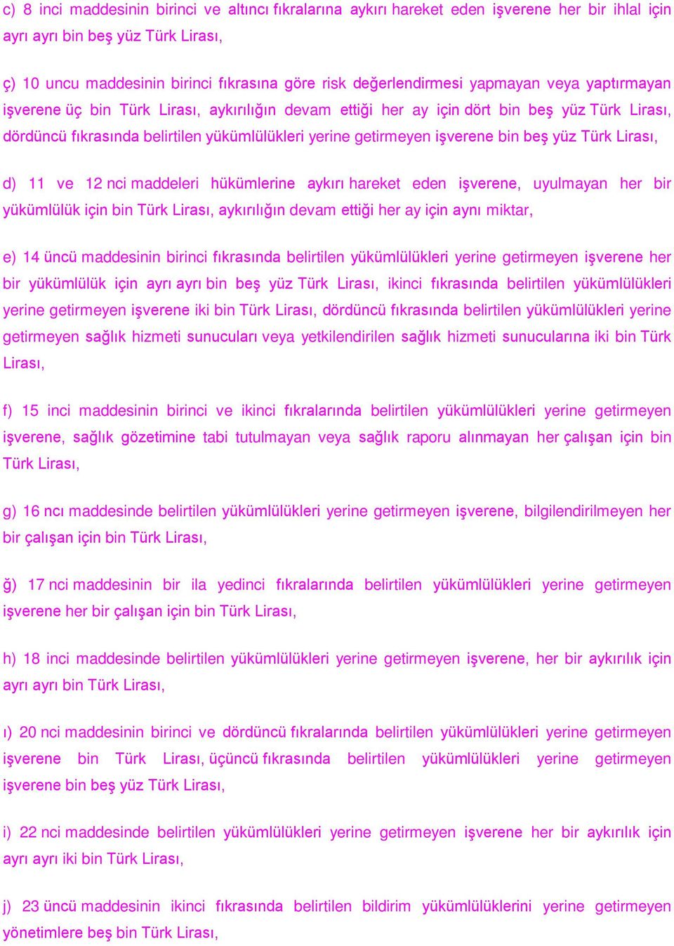 getirmeyen işverene bin beş yüz Türk Lirası, d) 11 ve 12 nci maddeleri hükümlerine aykırı hareket eden işverene, uyulmayan her bir yükümlülük için bin Türk Lirası, aykırılığın devam ettiği her ay