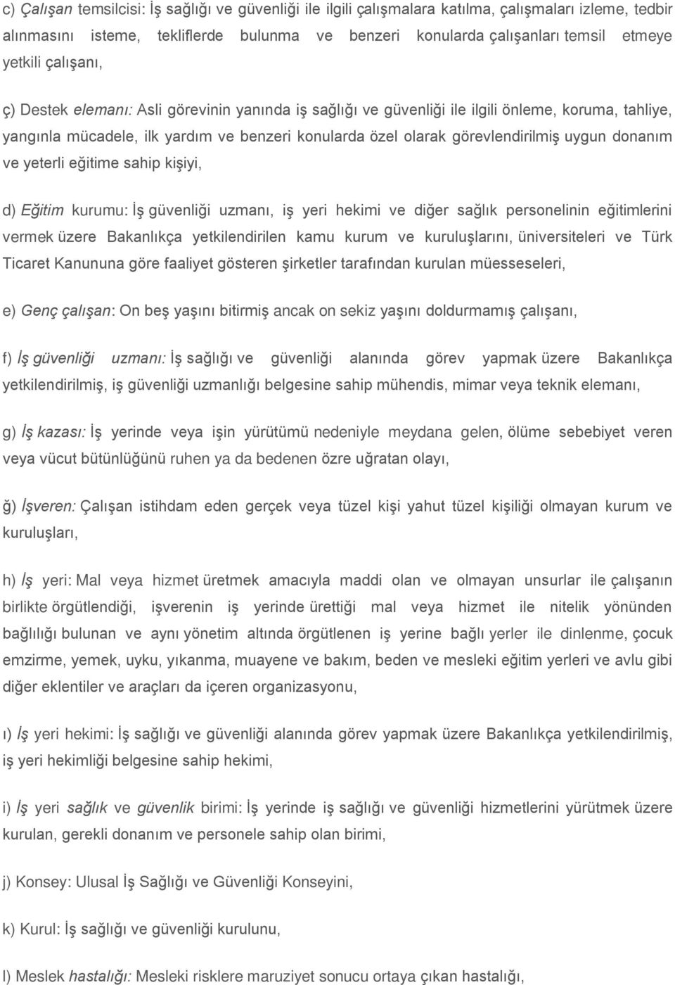 donanım ve yeterli eğitime sahip kişiyi, d) Eğitim kurumu: İş güvenliği uzmanı, iş yeri hekimi ve diğer sağlık personelinin eğitimlerini vermek üzere Bakanlıkça yetkilendirilen kamu kurum ve