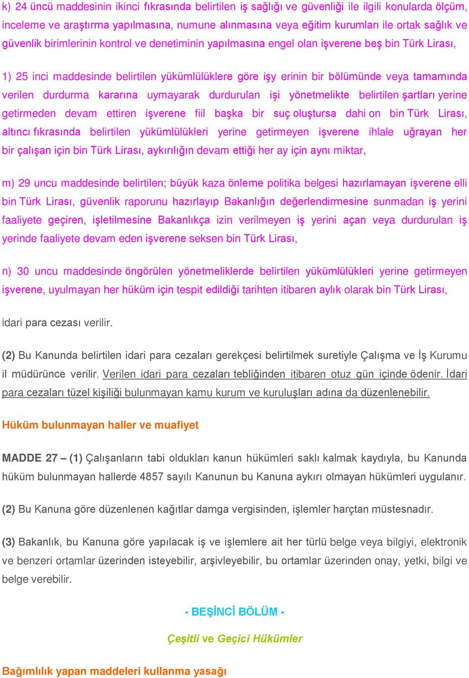 durdurma kararına uymayarak durdurulan işi yönetmelikte belirtilen şartları yerine getirmeden devam ettiren işverene fiil başka bir suç oluştursa dahi on bin Türk Lirası, altıncı fıkrasında