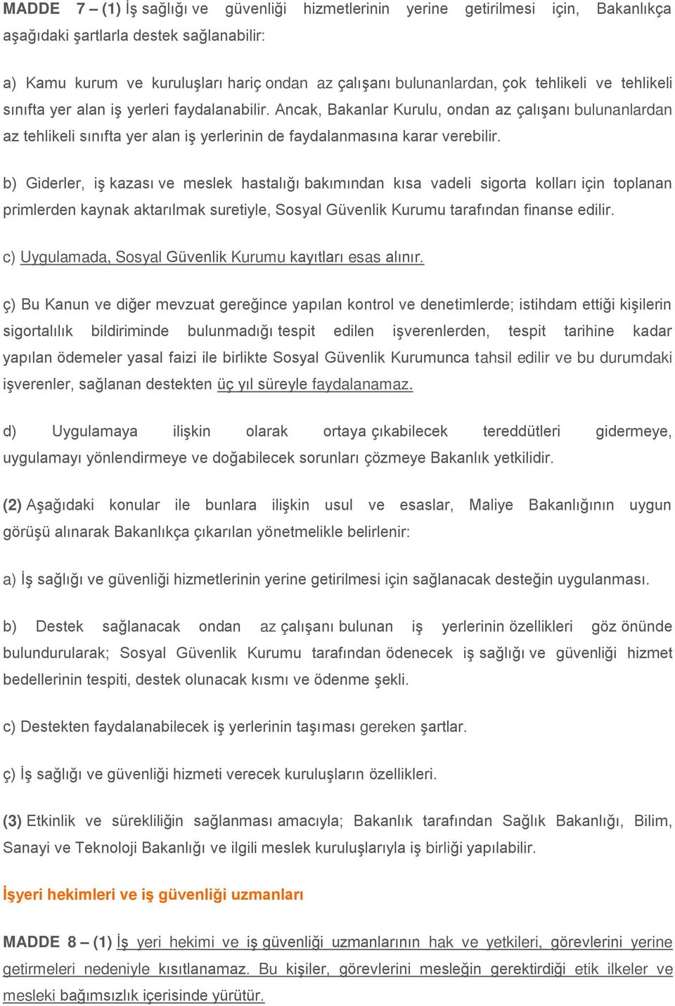 Ancak, Bakanlar Kurulu, ondan az çalışanı bulunanlardan az tehlikeli sınıfta yer alan iş yerlerinin de faydalanmasına karar verebilir.