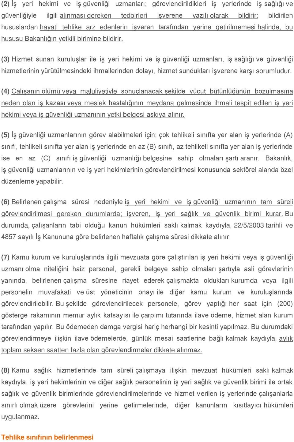 (3) Hizmet sunan kuruluşlar ile iş yeri hekimi ve iş güvenliği uzmanları, iş sağlığı ve güvenliği hizmetlerinin yürütülmesindeki ihmallerinden dolayı, hizmet sundukları işverene karşı sorumludur.