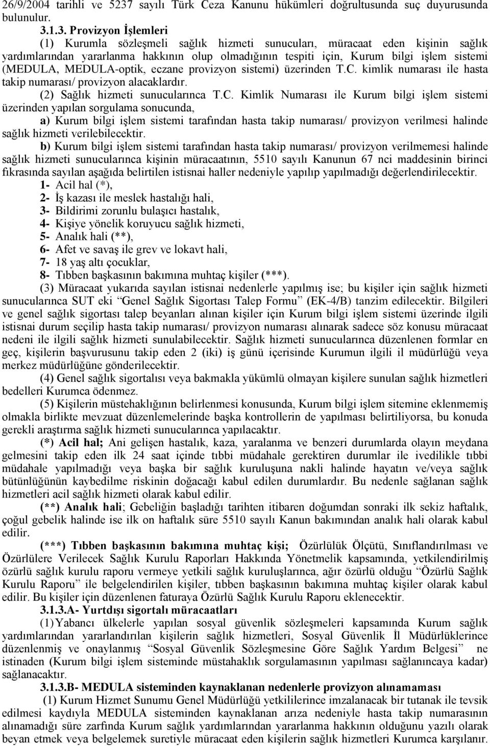 1.3. Provizyon ĠĢlemleri (1) Kurumla sözleşmeli sağlık hizmeti sunucuları, müracaat eden kişinin sağlık yardımlarından yararlanma hakkının olup olmadığının tespiti için, Kurum bilgi işlem sistemi