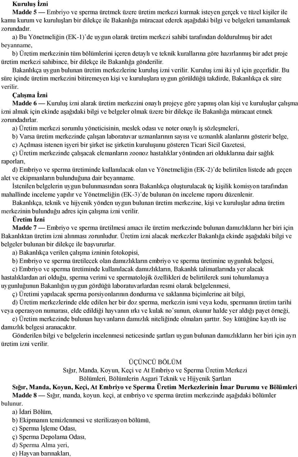 a) Bu Yönetmeliğin (EK-1) de uygun olarak üretim merkezi sahibi tarafından doldurulmuş bir adet beyanname, b) Üretim merkezinin tüm bölümlerini içeren detaylı ve teknik kurallarına göre hazırlanmış