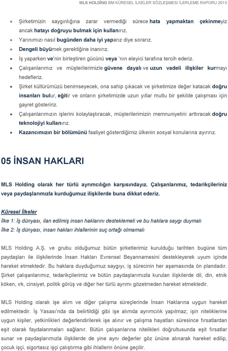 Çalışanlarımız ve müşterilerimizle güvene dayalı ve uzun vadeli ilişkiler kurmayı hedefleriz.